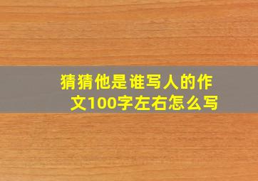 猜猜他是谁写人的作文100字左右怎么写