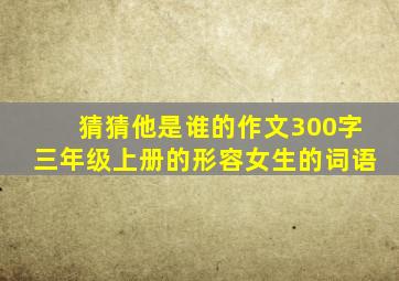 猜猜他是谁的作文300字三年级上册的形容女生的词语