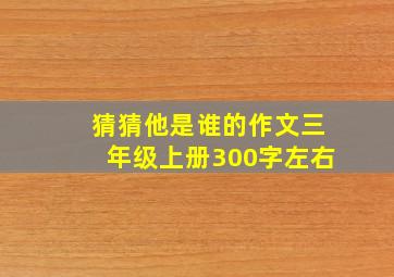 猜猜他是谁的作文三年级上册300字左右