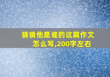 猜猜他是谁的这篇作文怎么写,200字左右