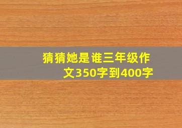 猜猜她是谁三年级作文350字到400字