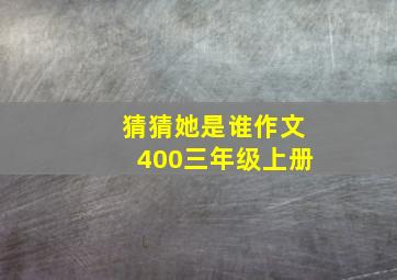 猜猜她是谁作文400三年级上册