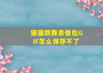 猫猫跳舞表情包GIF怎么保存不了