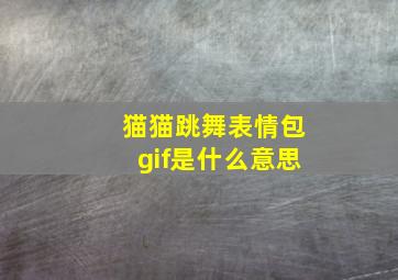 猫猫跳舞表情包gif是什么意思