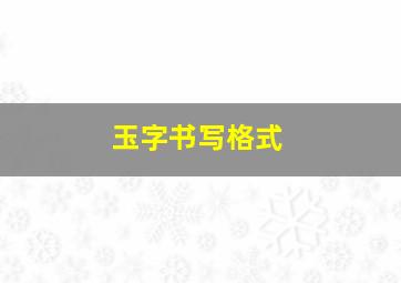 玉字书写格式