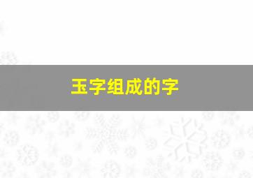 玉字组成的字