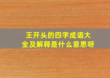 王开头的四字成语大全及解释是什么意思呀