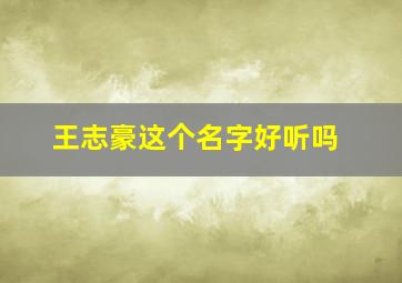 王志豪这个名字好听吗