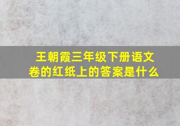 王朝霞三年级下册语文卷的红纸上的答案是什么