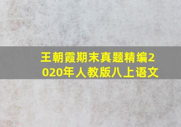 王朝霞期末真题精编2020年人教版八上语文