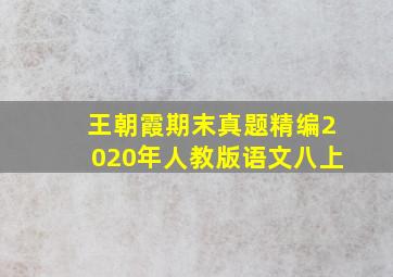 王朝霞期末真题精编2020年人教版语文八上