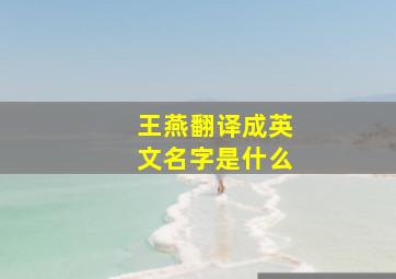 王燕翻译成英文名字是什么