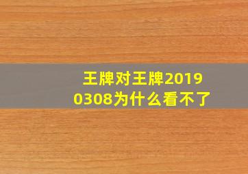 王牌对王牌20190308为什么看不了