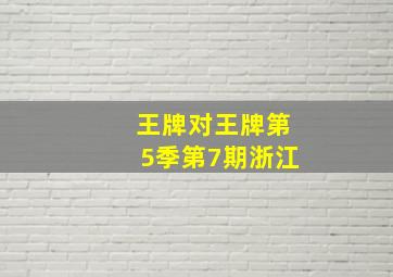 王牌对王牌第5季第7期浙江