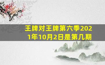 王牌对王牌第六季2021年10月2日是第几期