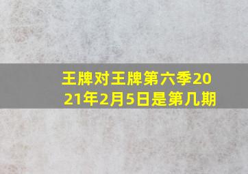 王牌对王牌第六季2021年2月5日是第几期