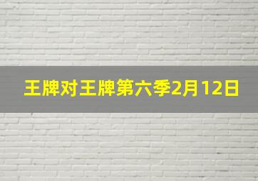 王牌对王牌第六季2月12日