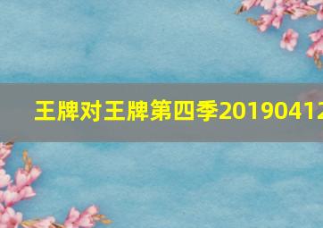 王牌对王牌第四季20190412