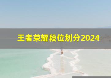 王者荣耀段位划分2024