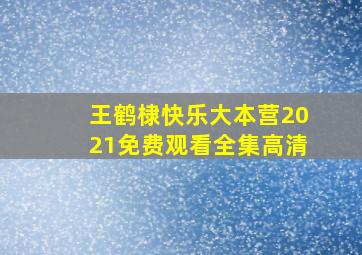 王鹤棣快乐大本营2021免费观看全集高清