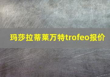 玛莎拉蒂莱万特trofeo报价