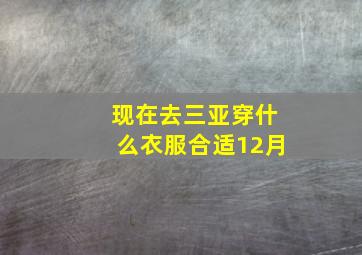 现在去三亚穿什么衣服合适12月