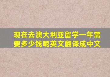 现在去澳大利亚留学一年需要多少钱呢英文翻译成中文