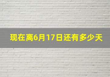 现在离6月17日还有多少天