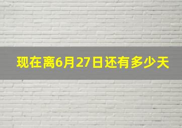 现在离6月27日还有多少天