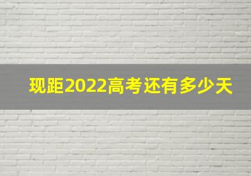 现距2022高考还有多少天