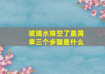 玻璃水排空了最简单三个步骤是什么