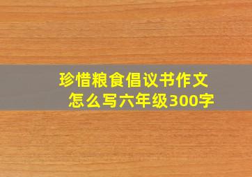 珍惜粮食倡议书作文怎么写六年级300字