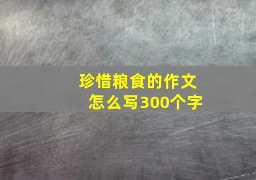 珍惜粮食的作文怎么写300个字