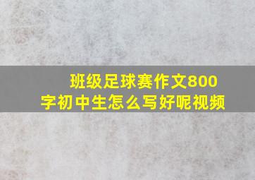 班级足球赛作文800字初中生怎么写好呢视频