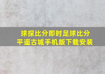 球探比分即时足球比分平遥古城手机版下载安装