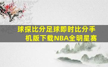 球探比分足球即时比分手机版下载NBA全明星赛