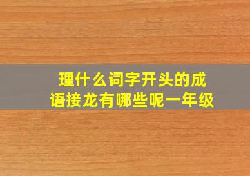 理什么词字开头的成语接龙有哪些呢一年级