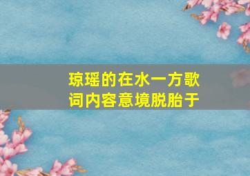 琼瑶的在水一方歌词内容意境脱胎于