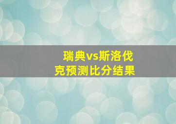 瑞典vs斯洛伐克预测比分结果