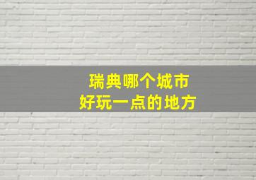 瑞典哪个城市好玩一点的地方