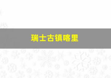 瑞士古镇喀里