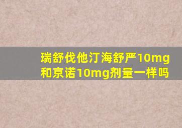 瑞舒伐他汀海舒严10mg和京诺10mg剂量一样吗