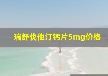 瑞舒伐他汀钙片5mg价格