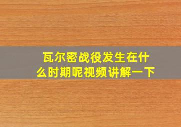 瓦尔密战役发生在什么时期呢视频讲解一下