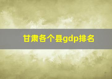 甘肃各个县gdp排名