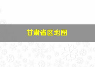 甘肃省区地图