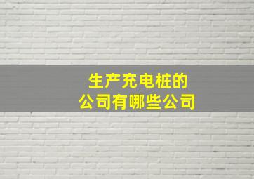 生产充电桩的公司有哪些公司