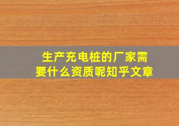 生产充电桩的厂家需要什么资质呢知乎文章