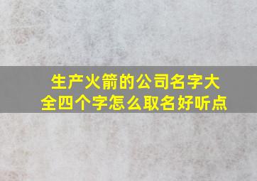 生产火箭的公司名字大全四个字怎么取名好听点