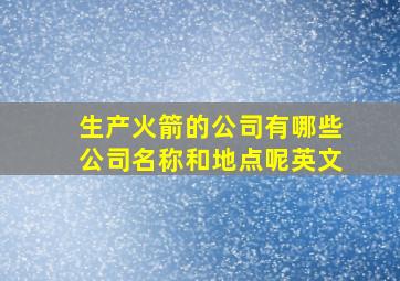 生产火箭的公司有哪些公司名称和地点呢英文